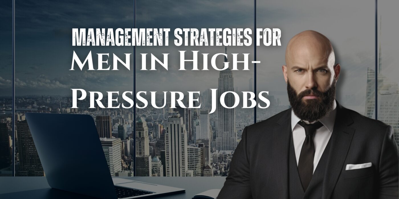 Management Strategies for Men in High-Pressure Jobs