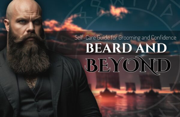 Beard and Beyond: The Ultimate Self-Care Guide for Grooming and Confidence